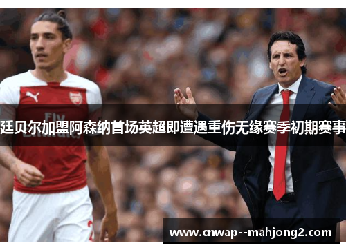 廷贝尔加盟阿森纳首场英超即遭遇重伤无缘赛季初期赛事 廷贝尔加盟阿森纳首场英超即遭遇重伤无缘赛季初期赛事