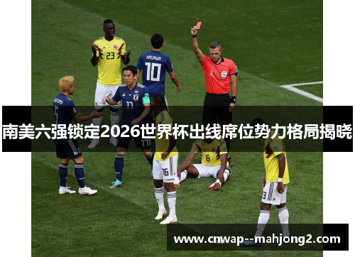 南美六强锁定2026世界杯出线席位势力格局揭晓