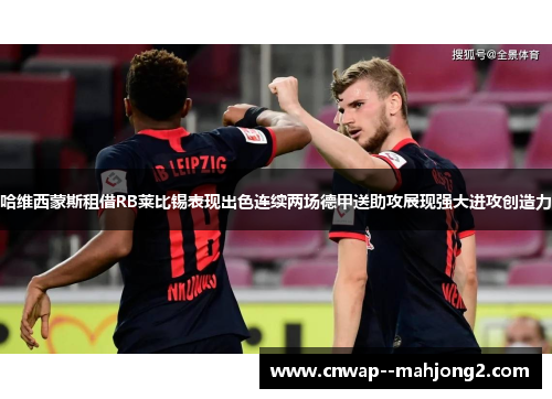 哈维西蒙斯租借RB莱比锡表现出色连续两场德甲送助攻展现强大进攻创造力